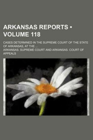 Cover of Arkansas Reports (Volume 118); Cases Determined in the Supreme Court of the State of Arkansas, at the