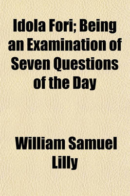 Book cover for Idola Fori; Being an Examination of Seven Questions of the Day