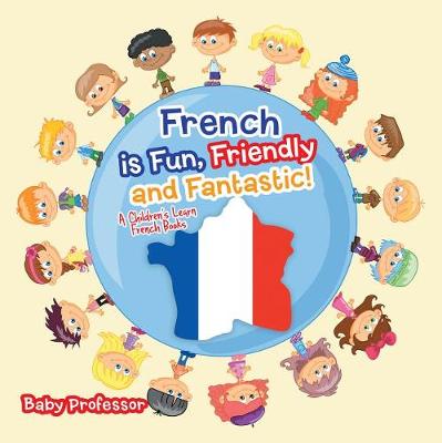 Book cover for French Is Fun, Friendly and Fantastic! a Children's Learn French Books