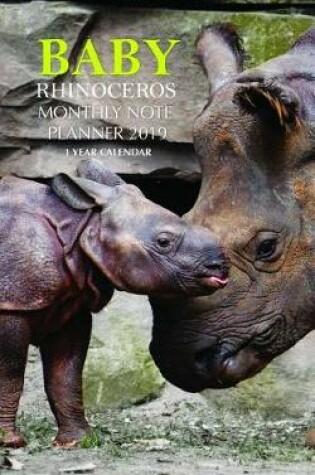 Cover of Baby Rhinoceros Monthly Note Planner 2019 1 Year Calendar