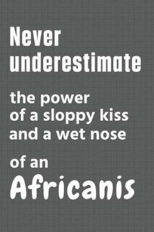 Cover of Never underestimate the power of a sloppy kiss and a wet nose of an Africanis