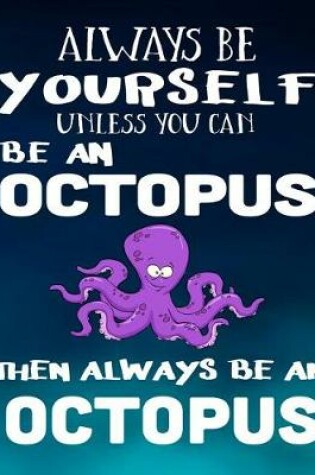 Cover of Always Be Yourself Unless You Can Be an Octopus Then Always Be an Octopus