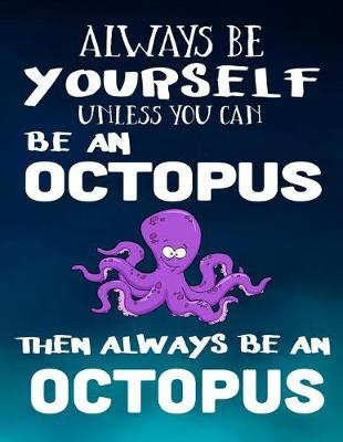 Book cover for Always Be Yourself Unless You Can Be an Octopus Then Always Be an Octopus