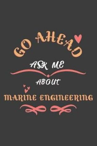 Cover of Go Ahead Ask Me About Marine Engineering