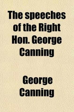 Cover of The Speech of the Right Hon. George Canning (Volume 1)