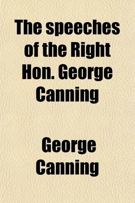 Book cover for The Speech of the Right Hon. George Canning (Volume 1)