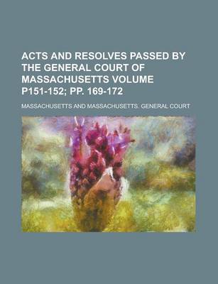 Book cover for Acts and Resolves Passed by the General Court of Massachusetts Volume P151-152; Pp. 169-172