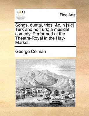 Book cover for Songs, Duetts, Trios, &c. N [sic] Turk and No Turk; A Musical Comedy. Performed at the Theatre-Royal in the Hay-Market.