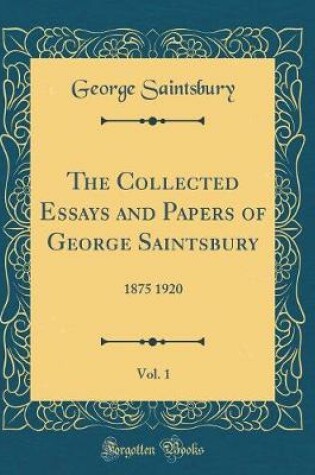 Cover of The Collected Essays and Papers of George Saintsbury, Vol. 1