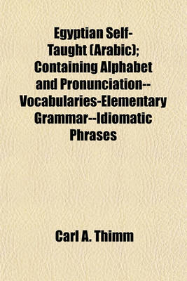 Book cover for Egyptian Self-Taught (Arabic); Containing Alphabet and Pronunciation--Vocabularies-Elementary Grammar--Idiomatic Phrases