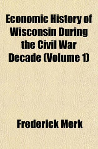 Cover of Economic History of Wisconsin During the Civil War Decade (Volume 1)