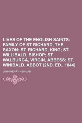 Cover of Lives of the English Saints (Volume 2); Family of St Richard, the Saxon St. Richard, King St. Willibald, Bishop St. Walburga, Virgin, Abbess St. Winibald, Abbot (2nd. Ed., 1844)