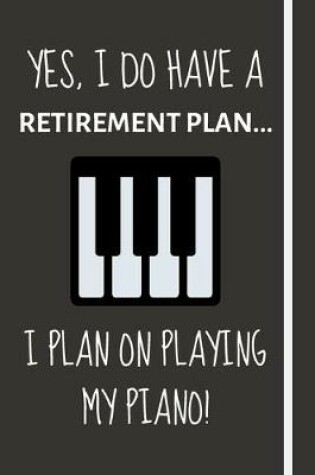 Cover of Yes, i do have a retirement plan... I plan on playing my piano!