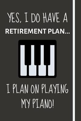Book cover for Yes, i do have a retirement plan... I plan on playing my piano!