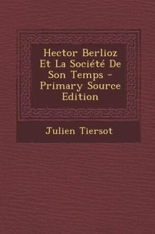 Cover of Hector Berlioz Et La Societe de Son Temps - Primary Source Edition