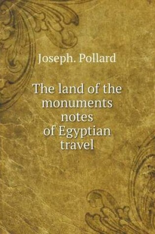 Cover of The land of the monuments notes of Egyptian travel