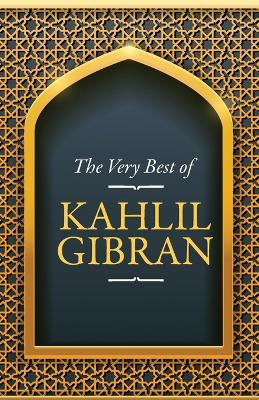 Book cover for The Very Best Of The Very Best Of Kahlil Gibran