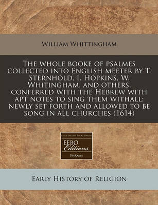 Book cover for The Whole Booke of Psalmes Collected Into English Meeter by T. Sternhold, I. Hopkins, W. Whitingham, and Others, Conferred with the Hebrew with Apt Notes to Sing Them Withall; Newly Set Forth and Allowed to Be Song in All Churches (1614)