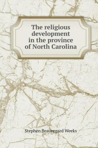 Cover of The religious development in the province of North Carolina