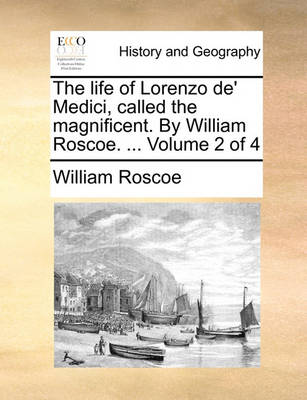 Book cover for The Life of Lorenzo de' Medici, Called the Magnificent. by William Roscoe. ... Volume 2 of 4