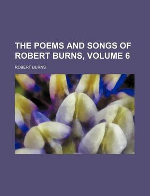 Book cover for The Poems and Songs of Robert Burns, Volume 6 (Volume 6)