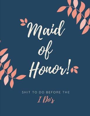 Book cover for Maid Of Honor Shit To Do Before The I Do's