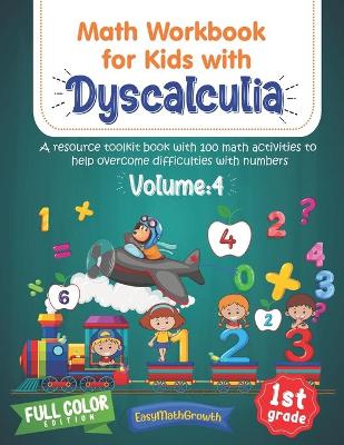 Cover of Math Workbook For Kids Withs Dyscalculia. A Resource Toolkit Book with 100 Math Activities to Help Overcome Difficulties with Numbers. Volume 4. Full Color Edition