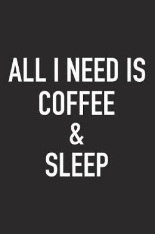 Cover of All I Need Is Coffee and Sleep