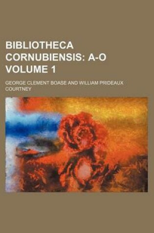 Cover of Bibliotheca Cornubiensis Volume 1; A-O