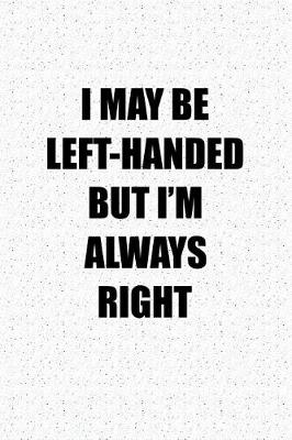 Book cover for I May Be Left Handed But I'm Always Right