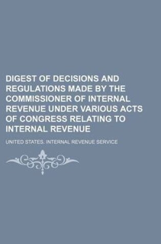 Cover of Digest of Decisions and Regulations Made by the Commissioner of Internal Revenue Under Various Acts of Congress Relating to Internal Revenue