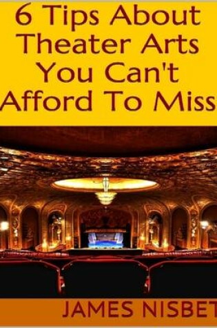 Cover of 6 Tips About Theater Arts You Can't Afford to Miss