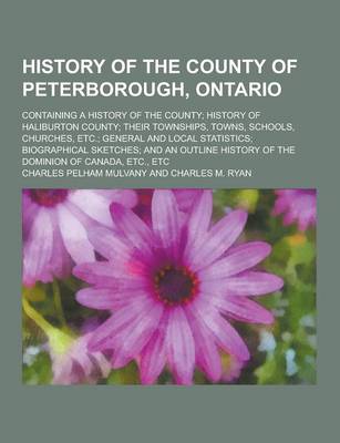 Book cover for History of the County of Peterborough, Ontario; Containing a History of the County; History of Haliburton County; Their Townships, Towns, Schools, Chu