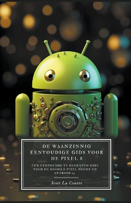 Cover of De Waanzinnig Eenvoudige Gids Voor De Pixel 8