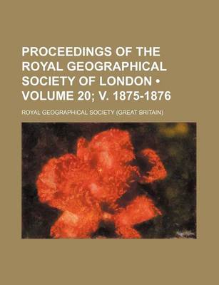 Book cover for Proceedings of the Royal Geographical Society of London (Volume 20; V. 1875-1876)