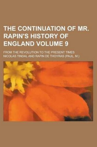 Cover of The Continuation of Mr. Rapin's History of England; From the Revolution to the Present Times Volume 9