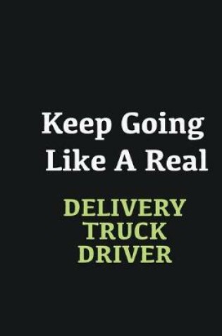 Cover of Keep Going Like a Real Delivery Truck Driver