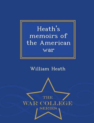 Book cover for Heath's Memoirs of the American War - War College Series