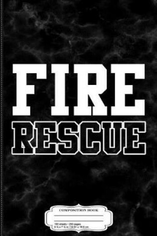 Cover of Fire Rescue Fireman Composition Notebook