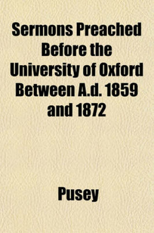 Cover of Sermons Preached Before the University of Oxford Between A.D. 1859 and 1872