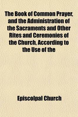 Book cover for The Book of Common Prayer, and the Administration of the Sacraments and Other Rites and Ceremonies of the Church, According to the Use of the