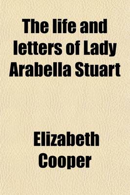 Book cover for The Life and Letters of Lady Arabella Stuart (Volume 2); Including Numerous Original and Unpublished Documents