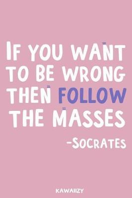 Book cover for If You Want to Be Wrong Then Follow the Masses - Socrates