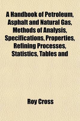 Book cover for A Handbook of Petroleum, Asphalt and Natural Gas, Methods of Analysis, Specifications, Properties, Refining Processes, Statistics, Tables and