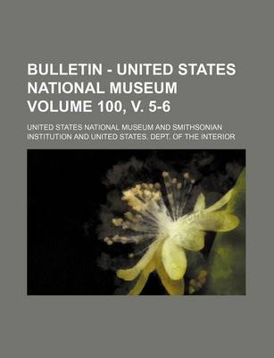 Book cover for Bulletin - United States National Museum Volume 100, V. 5-6