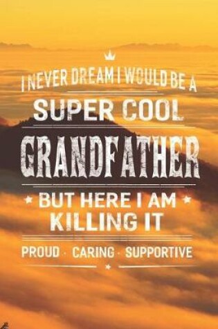 Cover of I Never Dream I Would Be A Super Cool Grandfather But Here I Am Killing It