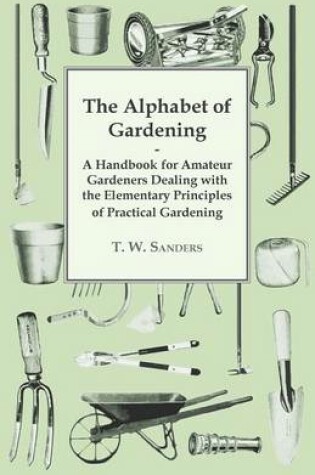 Cover of The Alphabet of Gardening - A Handbook for Amateur Gardeners Dealing with the Elementary Principles of Practical Gardening