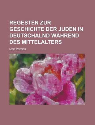 Book cover for Regesten Zur Geschichte Der Juden in Deutschalnd Wahrend Des Mittelalters