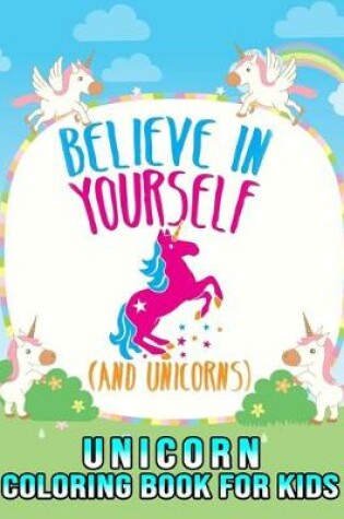 Cover of Believe In Yourself And Unicorns, Unicorn Coloring Book For Kids