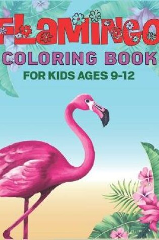 Cover of Flamingo Coloring Book for Kids Ages 9-12